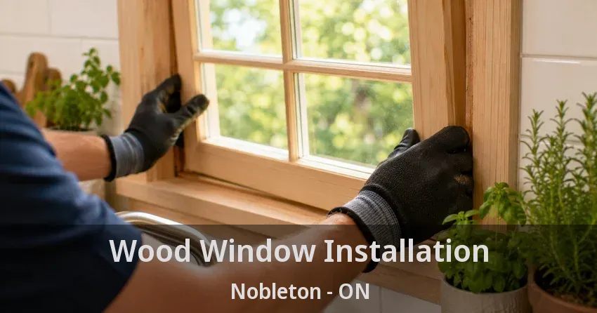 Wood Window Installation Nobleton - ON